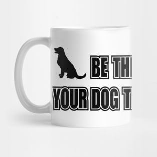 Be the person your dog thinks you are Mug